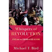Whispers of Revolution: Jesus and the Coming of God as King