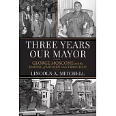 Three Years Our Mayor: George Moscone and the Making of Modern San Francisco