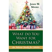 What Do You Want for Christmas?: An Advent Study for Adults