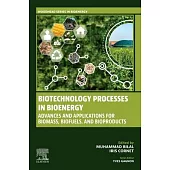 Biotechnology Processes in Bioenergy: Advances and Applications for Biomass, Biofuels, and Bioproducts