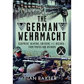 The German Wehrmacht: Equipment, Weapons, Uniforms and Insignia - From Photos and Artwork