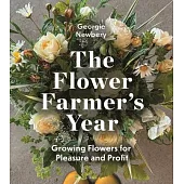The Flower Farmer’s Year: Growing Flowers for Pleasure and Profit