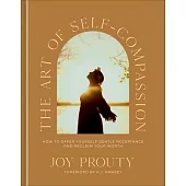 The Art of Self-Compassion: How to Offer Yourself Gentle Acceptance and Reclaim Your Worth