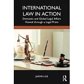 International Law in Action: Domestic and Global Legal Affairs Viewed Through a Legal Prism