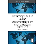 Reframing Faith in Balkan Documentary Film: History and Religion in Yugoslav Space