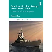 American Maritime Strategy in the Indian Ocean: Dominance, Diffusion, Adaptation