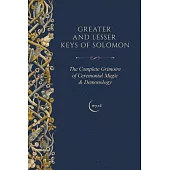 Greater and Lesser Keys of Solomon: The Complete Grimoire of Ceremonial Magic & Demonology