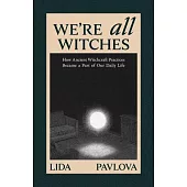 We’re All Witches: How Ancient Magic Lives in Our Everyday Rituals and Traditions
