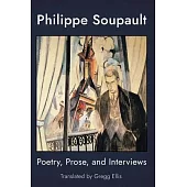 Philippe Soupault: Poetry, Prose, and Interviews: Poetry, Prose, And Interviews