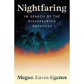 Nightfaring: In Search of the Disappearing Darkness
