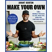 Make Your Own: 120+ Minimally Processed, Oil-Free, Wheat-Free, Sugar-Free, Plant-Based Recipes