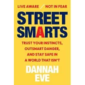 Street Smarts: Trust Your Instincts, Outsmart Danger, and Stay Safe in a World That Isn’t
