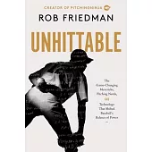 Unhittable: How Technology, Mavericks, and Innovators Engineered Baseball’s New Era of Pitching Dominance