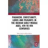 Paganism, Christianity, Lords and Peasants in the Iberian Early Middle Ages, 4th to 8th Centuries