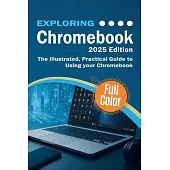 Exploring Chromebook - 2025 Edition: The Illustrated, Practical Guide to using Chromebook