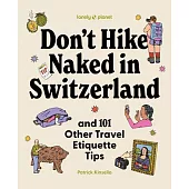 Lonely Planet Don’t Hike Naked in Switzerland: And 101 Other Travel Etiquette Tips