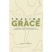 Tracing Grace: Learning To See And Celebrate God’s Extraordinary Grace In Our Ordinary Lives