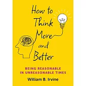 How to Think More and Better: Being Reasonable in Unreasonable Times