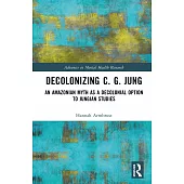 Decolonizing C. G. Jung: An Amazonian Myth as a Decolonial Option to Jungian Studies