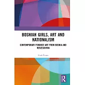 Bosnian Girls, Art and Nationalism: Contemporary Feminist Art from Bosnia and Herzegovina