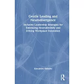 Gentle Leading and Neurodivergence: Inclusive Leadership Strategies for Embracing Neurodiversity and Driving Workplace Innovation