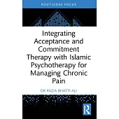 Integrating Acceptance and Commitment Therapy with Islāmic Psychotherapy for Managing Chronic Pain