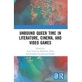 Unbound Queer Time in Literature, Cinema, and Video Games
