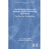 Authoritarian Actors and Strategic Digital Information Operations: The New Age of Manipulation