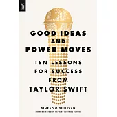 Good Ideas and Power Moves: Ten Lessons for Success from Taylor Swift