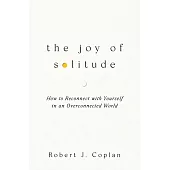 The Joy of Solitude : How to Reconnect with Yourself in an Overconnected World