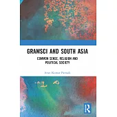 Gramsci and South Asia: Common Sense, Religion and Political Society