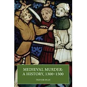 Medieval Murder: A History, 1300 - 1500