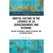 Martial Culture in the Lifeways of Us Servicemembers and Veterans: Military Psychology, Ancient Mythology, and Re-Souling Service