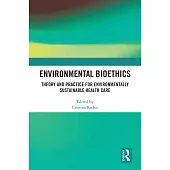 Environmental Bioethics: Theory and Practice for Environmentally Sustainable Health Care