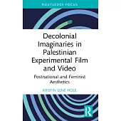 Decolonial Imaginaries in Palestinian Experimental Film and Video: Postnational and Feminist Aesthetics