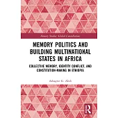 Memory Politics and Building Multinational States in Africa: Collective Memory, Identity Conflict, and Constitution-Making in Ethiopia