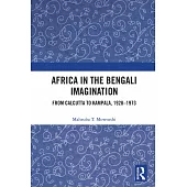 Africa in the Bengali Imagination: From Calcutta to Kampala, 1928-1973