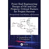 Front End Engineering Design of Oil and Gas Projects: Critical Factors for Project Success: Perspectives, Case Studies, and Lessons