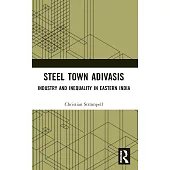 Steel Town Adivasis: Industry and Inequality in Eastern India