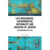 Life Imaginaries, Environmental Rationality, and Dialogue of Savoirs: The Sustainability of Life