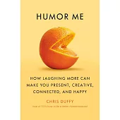 Humor Me: How Laughing More Can Make You Present, Creative, Connected, and Happy