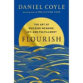 Flourish: The Art of Building Meaning, Joy, and Fulfillment