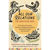 All Our Relations--The Gratitude Deck: 52 Gratitude Practices Rooted in Indigenous Ecological Wisdom for Kinship with the Earth