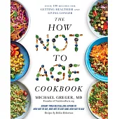 The How Not to Age Cookbook:Over 100 Recipes for Getting Healthier and Living Longer