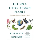 Life on a Little-Known Planet: Dispatches from a Changing World
