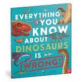 Everything You Know About Dinosaurs is Wrong!