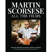 Martin Scorsese All the Films: The Story Behind Every Movie, Episode, and Short