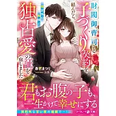 財閥御曹司と子づくり契約を結んだら、想定外の熱情で独占愛の証を宿しました