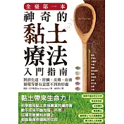 全臺第一本神奇的黏土療法入門指南：對消化道、肝臟、皮膚、血液循環等都有意想不到的好處