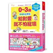 0~3歲給對愛就不怕寵壞：兒童權威心理醫師的心靈育兒法，化情緒難處為正面力量，陪伴孩子安心探索成長之路